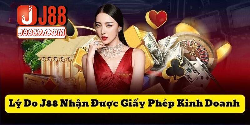 Những lý do J88 nhận được giấy phép kinh doanh hợp pháp